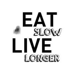 EAT SLOW LIVE LONGER